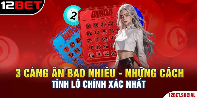 3 Càng Ăn Bao Nhiêu - Những Cách Tính Lô Chính Xác Nhất