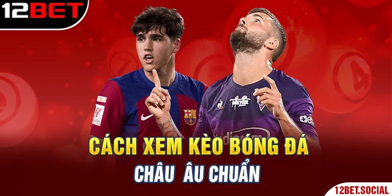 Cách xem kèo bóng đá châu Âu chuẩn