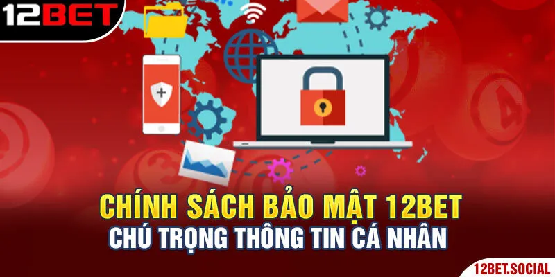 Chính sách bảo mật 12Bet chú trọng thông tin cá nhân