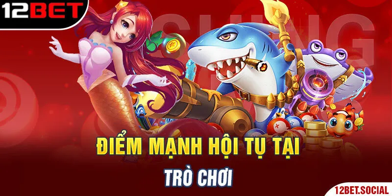 Điểm mạnh hội tụ tại trò chơi