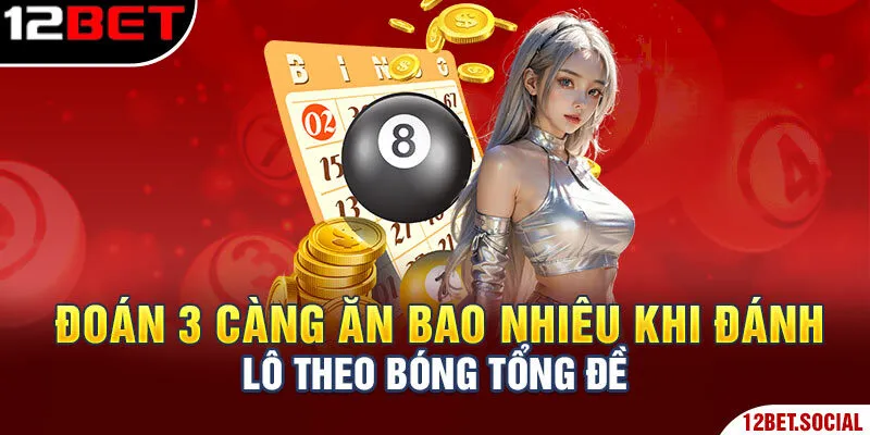 Đoán 3 càng ăn bao nhiêu khi đánh lô theo bóng tổng đề