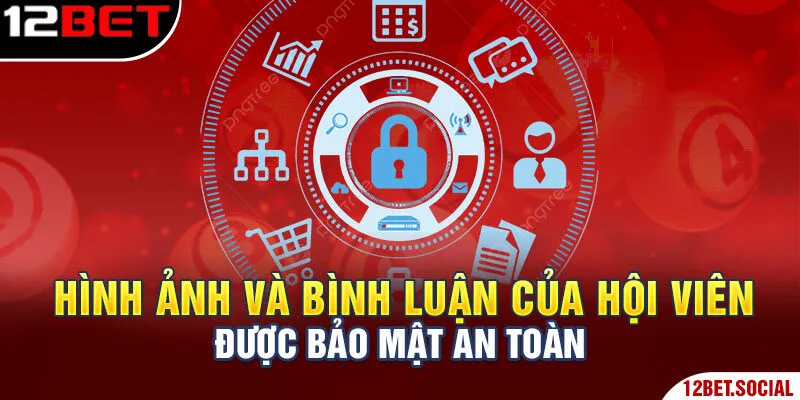 Hình ảnh và bình luận của hội viên được bảo mật an toàn