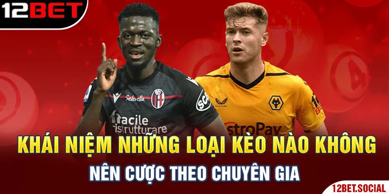 Khái niệm những loại kèo nào không nên cược theo chuyên gia