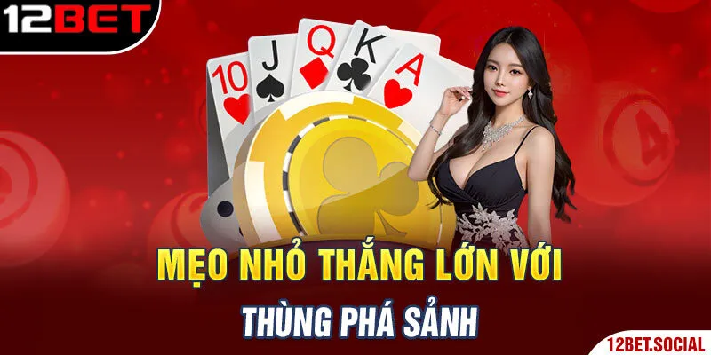 Mẹo nhỏ thắng lớn với thùng phá sảnh