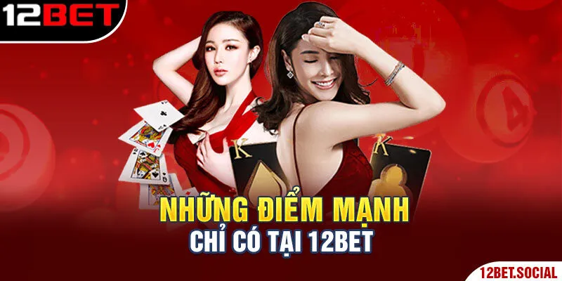 Những điểm mạnh chỉ có tại 12BET