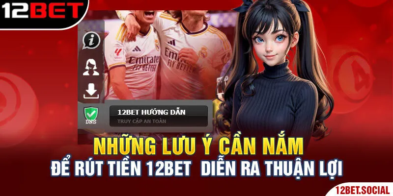 Những lưu ý cần nắm để rút tiền 12Bet diễn ra thuận lợi