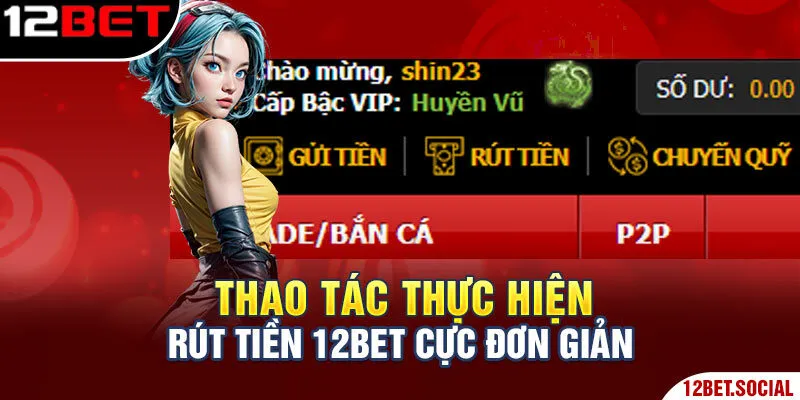 Thao tác thực hiện rút tiền 12Bet cực đơn giản