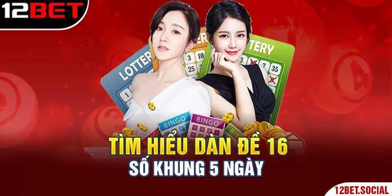 Tìm hiểu dàn đề 16 số khung 5 ngày