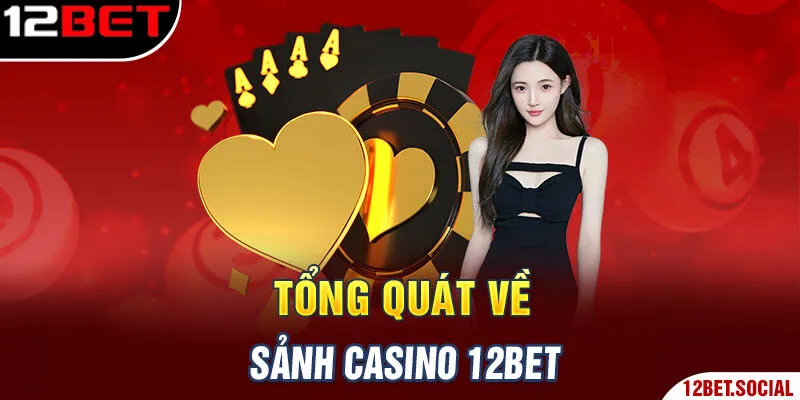 Tổng quát về sảnh casino 12BET