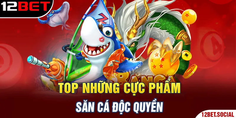 Top những cực phẩm săn cá độc quyền