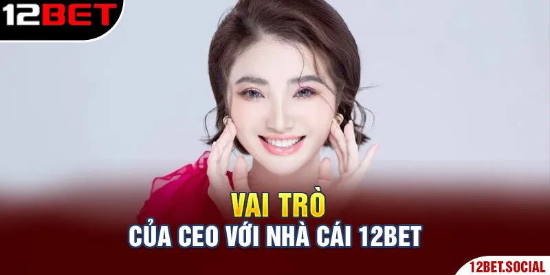 Vai trò của CEO với nhà cái 12Bet